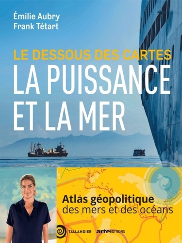Couverture du livre ~ Le dessous des cartes. La puissance et la mer